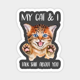 My Cat & I Talk Shit About You Magnet