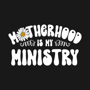 Motherhood is My Ministry Christian Gifts for Women mother day T-Shirt