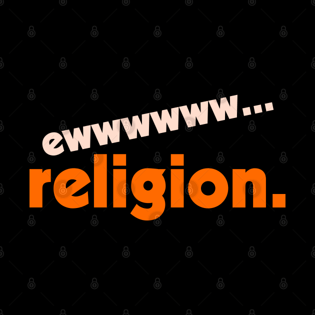 Ew... Religion ))(( Atheist Anti Religious Design by darklordpug