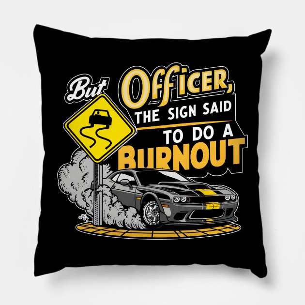 But officer the sign said to do a burnout four Pillow by Inkspire Apparel designs