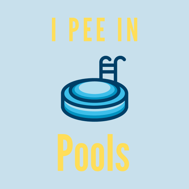 I Pee In Pools by TeesByTay