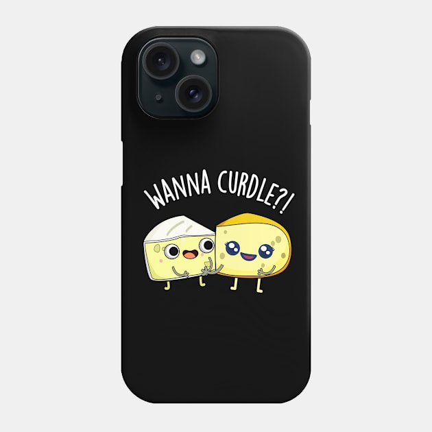 Wanna Curdle Funny Cheese Puns Phone Case by punnybone