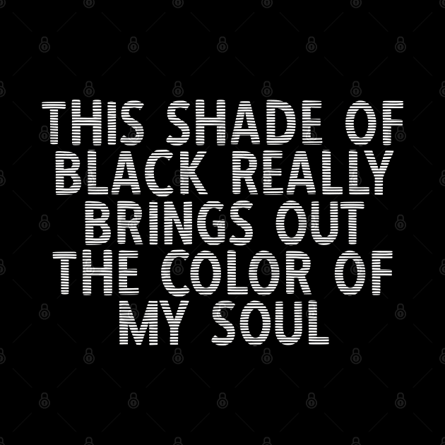 This Shade of Black Really Brings Out the Color of My Soul by GrayDaiser