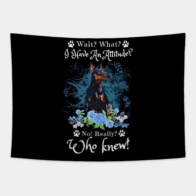 Wait What I Have An Attitude No Really Who Knew, Funny German Pinscher Sayings Tapestry by JustBeSatisfied