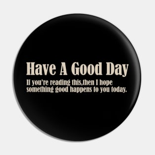 Have A Good Day Pin