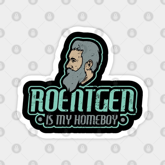 Roentgen is my homeboy - Funny Xray Tech Radiology Tech Magnet by Shirtbubble