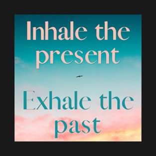 INHALE THE PRESENT T-Shirt