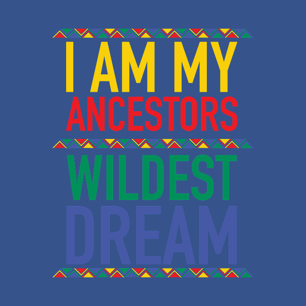 I Am My Ancestors Wildest Dream | African American | Black Lives Matter | Black History - Black History Month - T-Shirt