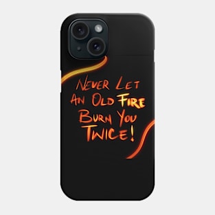 Never Let An Old Fire Burn You Twice Phone Case