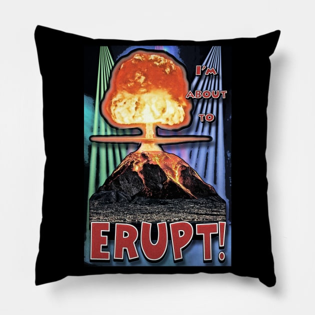 I'm About To ERUPT! Pillow by ImpArtbyTorg