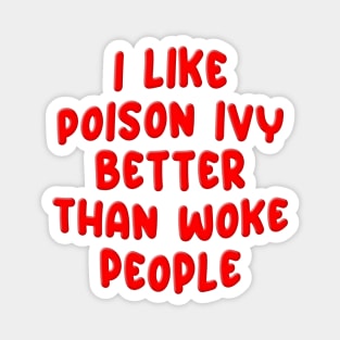 I LIKE POISON IVY BETTER THAN WOKE PEOPLE Magnet