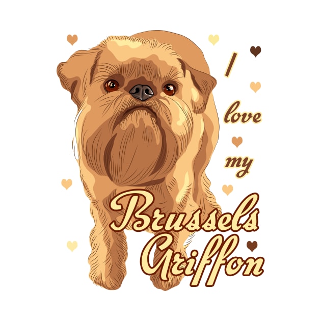 I Love My Brussels Griffon! Especially for Brussels Griffon Dog Lovers! by rs-designs