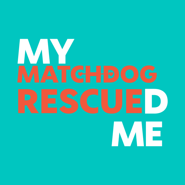 My MatchDog Rescued Me! by matchdogrescue