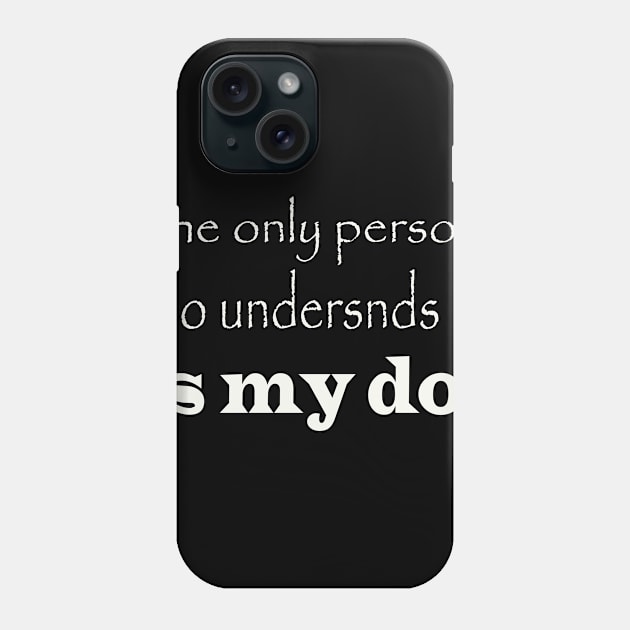 the only person who understnds me is my dog Phone Case by Azamerch
