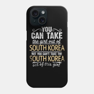 You Can Take The Girl Out Of South Korea But You Cant Take The South Korea Out Of The Girl - Gift for South Korean With Roots From South Korea Phone Case