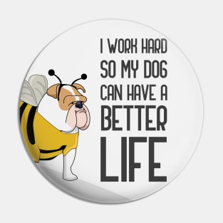 I Work Hard So That My Dog Can Have A Better Life Pin