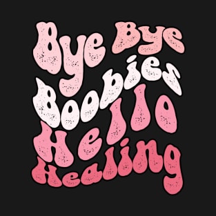 Bye Bye Boobies Hello Healing T-Shirt