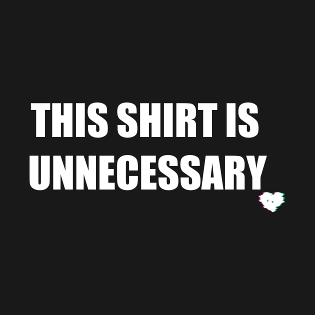 Unnecessary Shirt by Nano Nation 