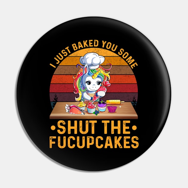 I Just Baked You Some Shut The Fucupcakes Unicorn Baker Pin by apesarreunited122