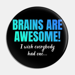 Brains Are Awesome I Wish Everyone Had One Pin