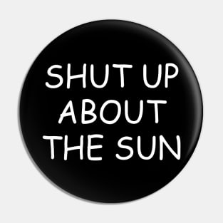 Shut Up About The Sun Pin