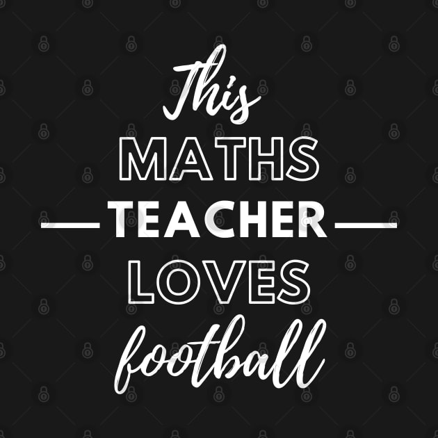 This Maths Teacher Loves Football by Petalprints