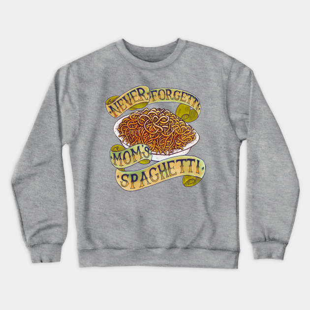 Never Forgetti Mom S Spaghetti Spaghetti Sweat Shirt Teepublic Fr