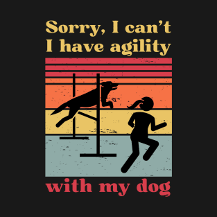 Sorry I can't, I have agility with my dog T-Shirt