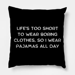 Life's too short to wear boring clothes, so I wear pajamas all day Pillow