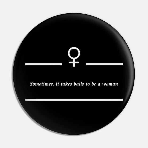 Sometimes, it takes balls to be a woman Pin by MandalaHaze