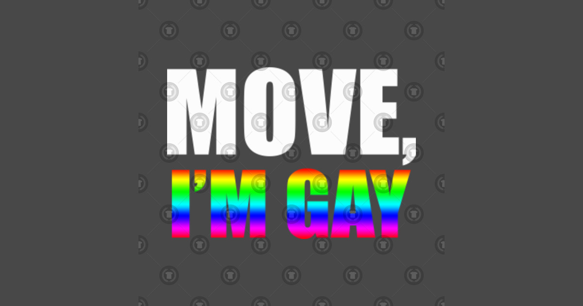 Move Im Gay 2 Im Gay T Shirt Teepublic 6218