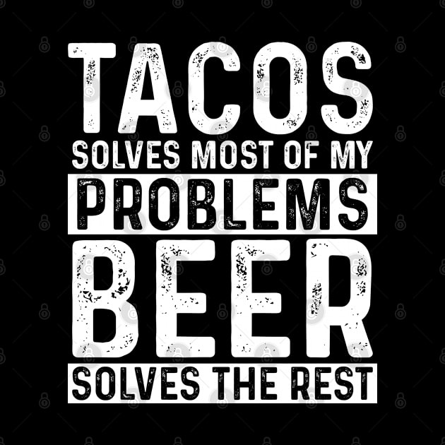 Taco - Tacos Solves Most Of My Problems Beer Solves The Rest by Kudostees