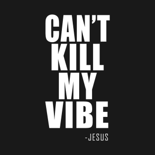 CAN'T KILL MY VIBE T-Shirt