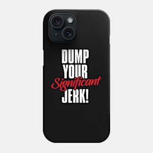 Dump Your Significant Jerk Day – February Phone Case