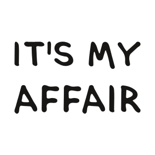 IT'S MY AFFAIR. (Cool Black Printed by INKYZONE) T-Shirt