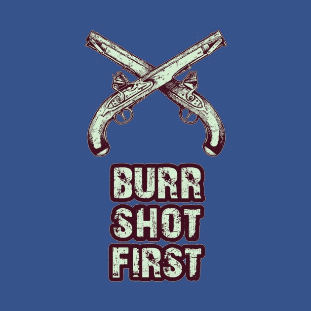 Burr shot first by DebHarley