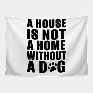 A House Is Not A Home Without A Dog Tapestry