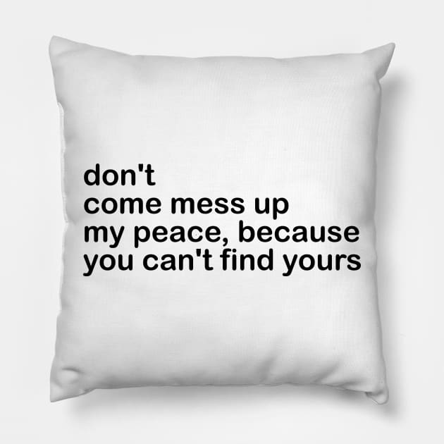 don't come mess up my peace, because you can't find yours Pillow by mdr design