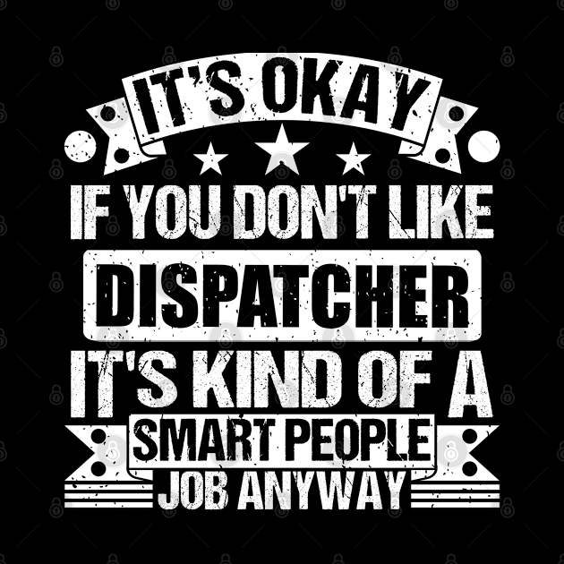 Dispatcher lover It's Okay If You Don't Like Dispatcher It's Kind Of A Smart People job Anyway by Benzii-shop 