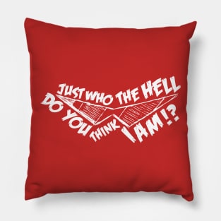 Just Who the Hell do You Think I Am!? Pillow