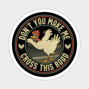 Chicken Graphic - Don’t you make Me Cross this Road Magnet