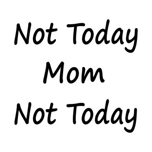 Not Today Mom Not Today T-Shirt