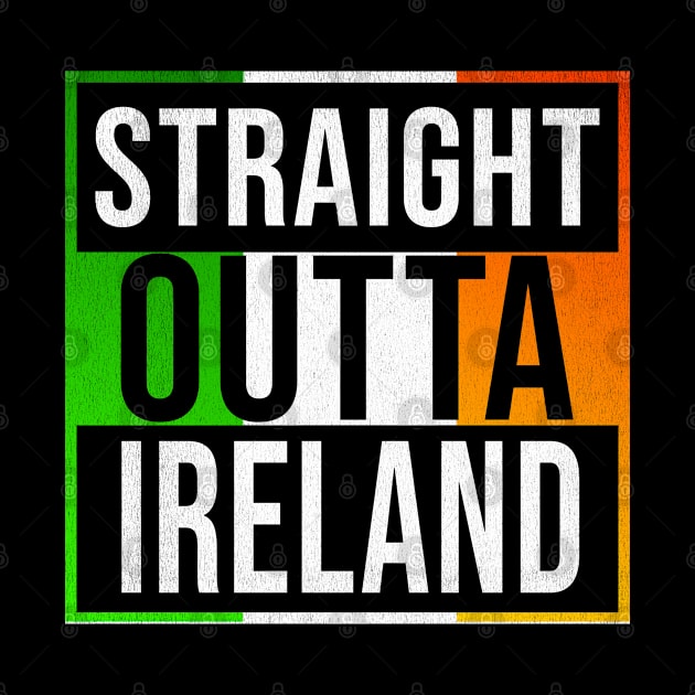 Straight Outta Ireland - Gift for Republic of Ireland With Roots From Irish by Country Flags