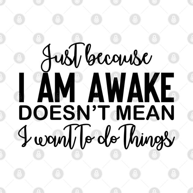 just because I am awake doesn't mean I want to do things by Jason