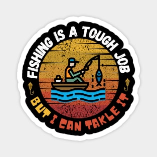 Fishing is  A tough Job but I can tackle it Magnet