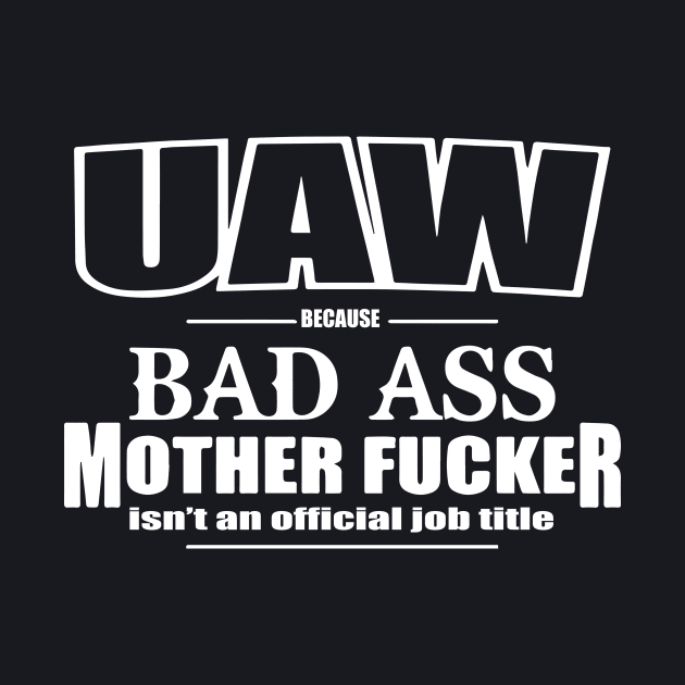 Uaw Funny Bad Ass Mother Work Title United Auto Workers Union Proud Badass by hathanh2