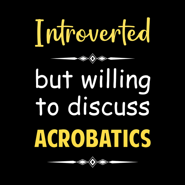 Introverted But Willing To Discuss Acrobatics Acrobat Acrobats Aerialist Acrobatic by Happy Life