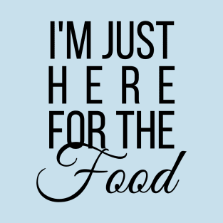 Just Here For The Food T-Shirt