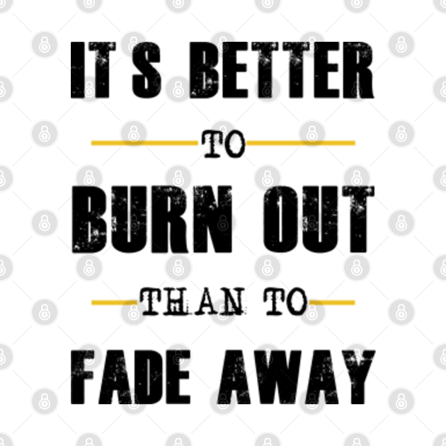 who said its better to burn out than fade away