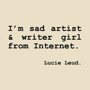 I'm sad artist & writer girl from Internet. – by Lucie Leud. T-Shirt